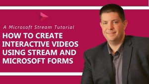 Using Microsoft Stream and Forms to create interactive videos